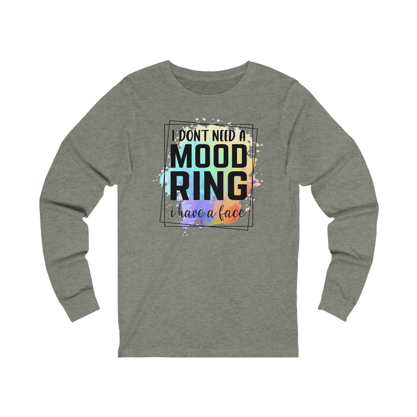 I Don't Need a Mood Ring - I have a face long sleeve Tshirt