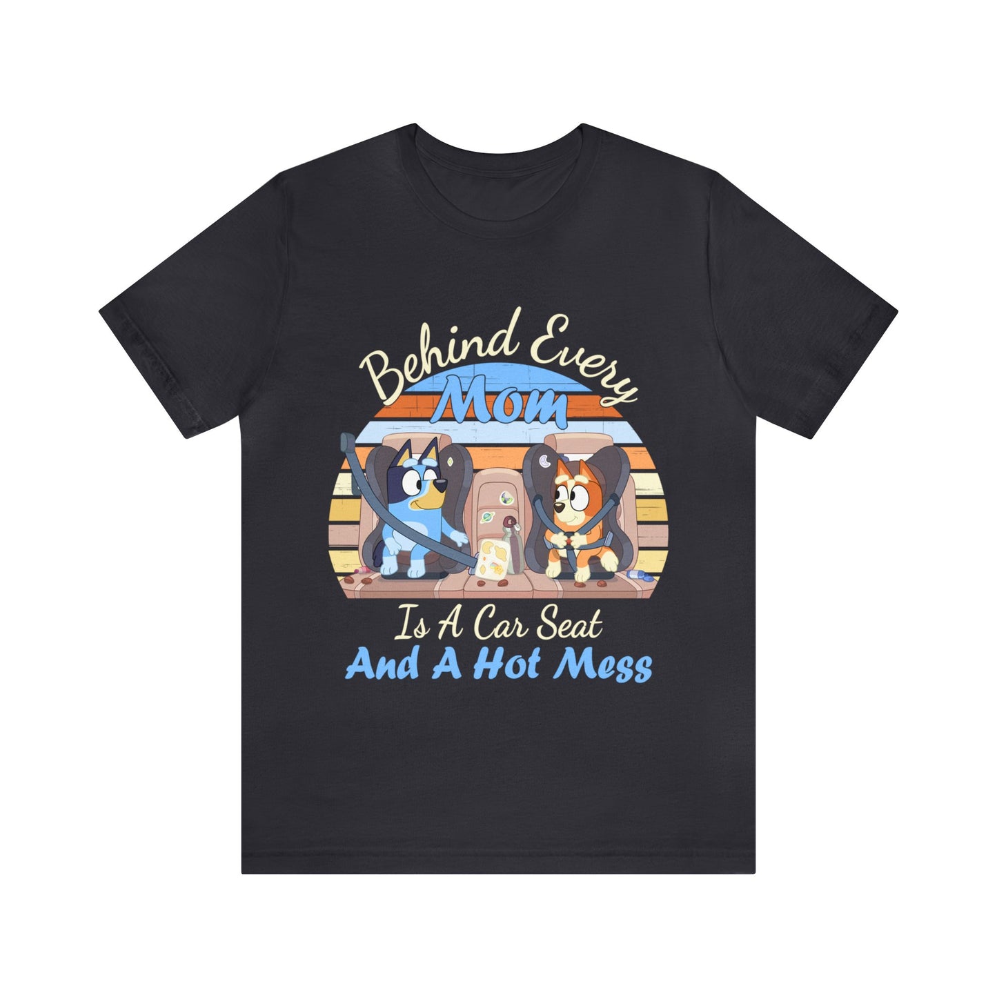 Behind Every Mom is a Car Seat and a Hoy Mess Short Sleeve Tshirt