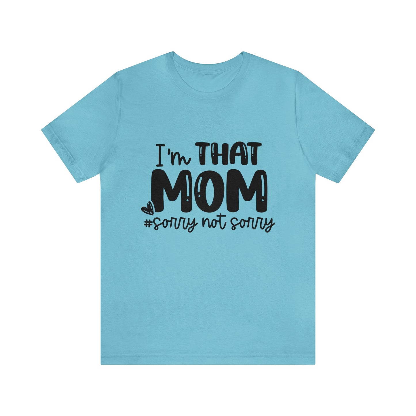 I'm That Mom #sorry not sorry short sleeve tshirt