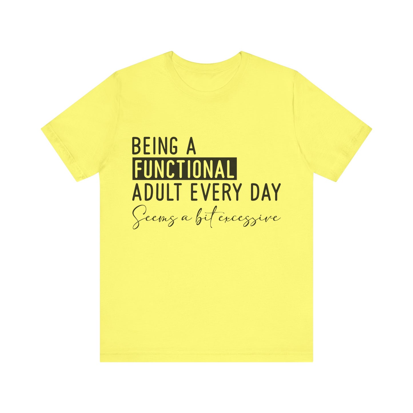 Being a Fuctional Adult Everyday Seems a Bit Excessive Short Sleeve Tee