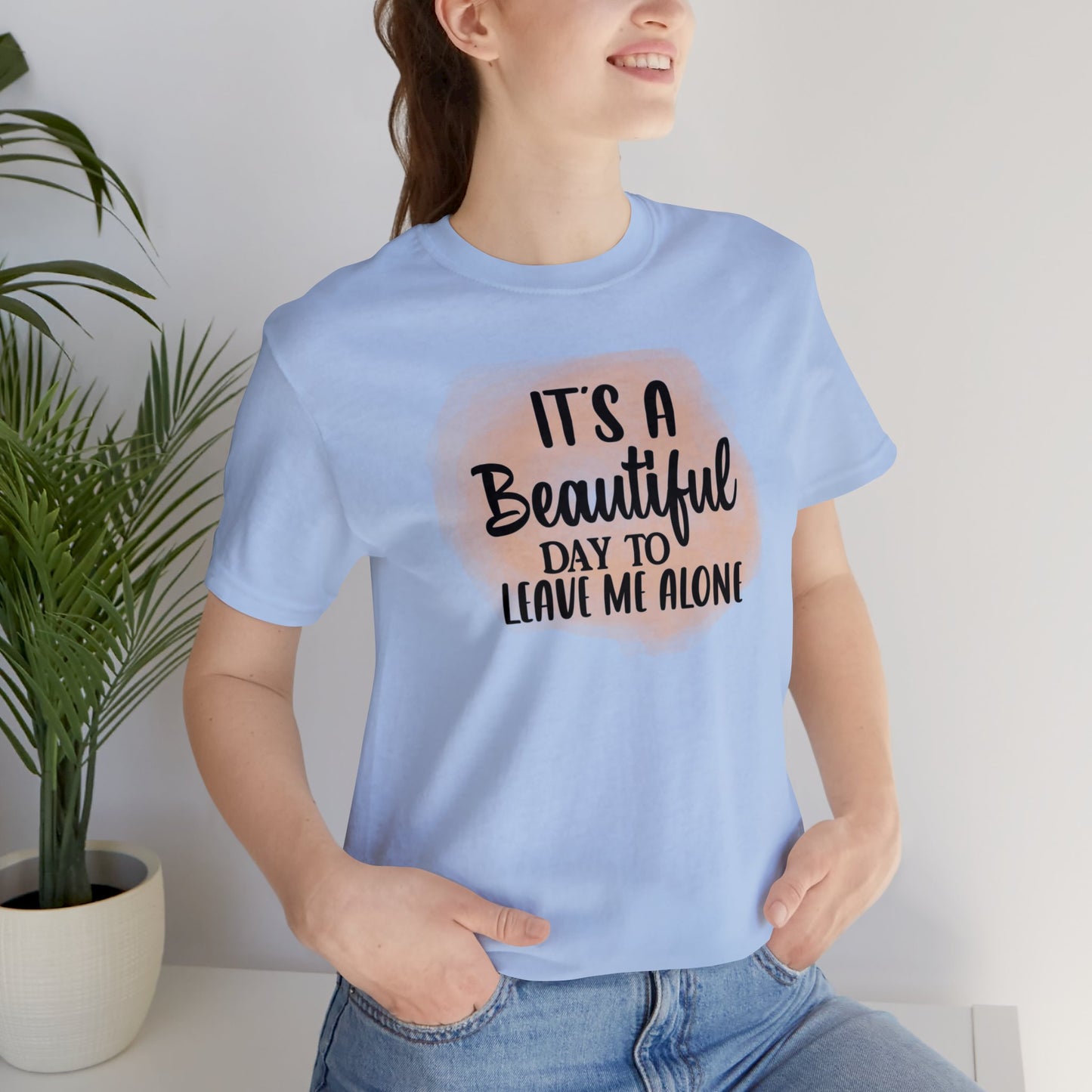 It's a beautiful day to leave me alone short sleeve Tshirt