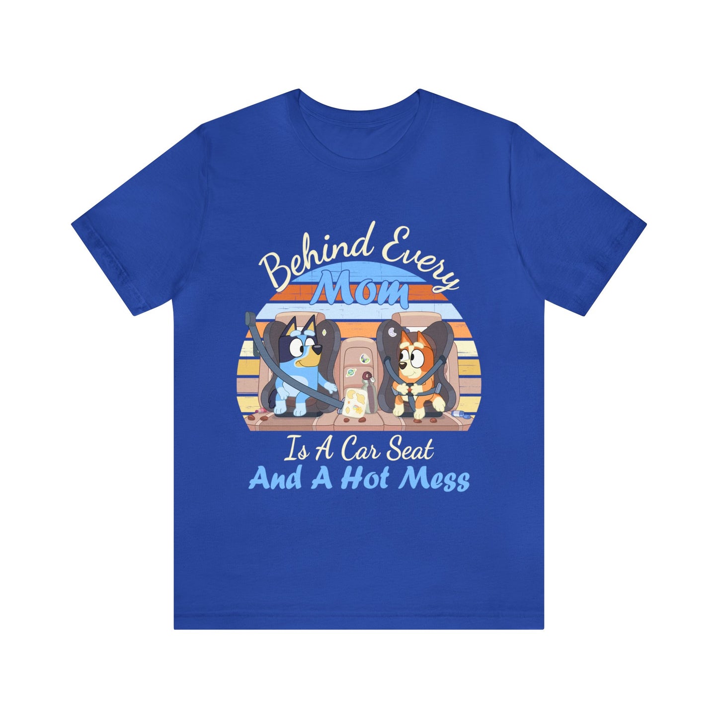 Behind Every Mom is a Car Seat and a Hoy Mess Short Sleeve Tshirt