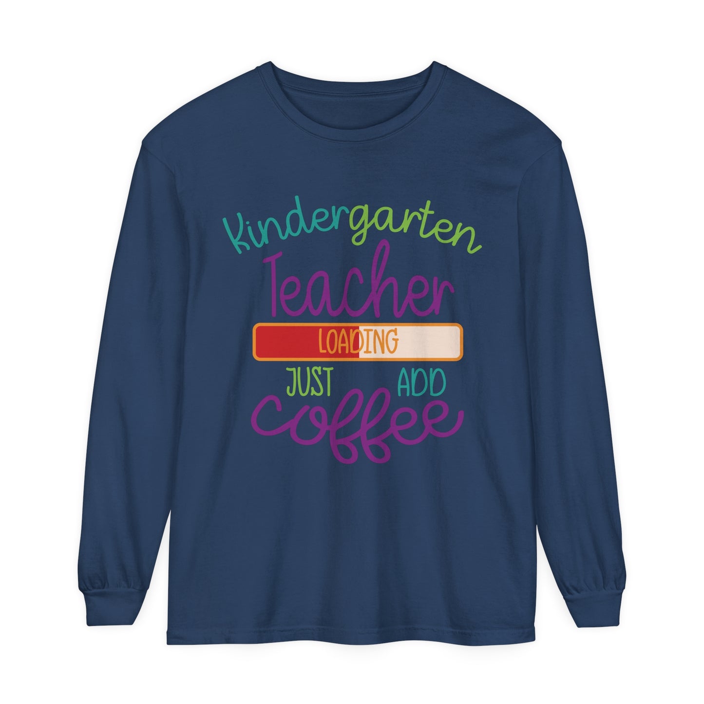 Kindergarten Teacher Loading Just Add Coffee Long Sleeve T-Shirt