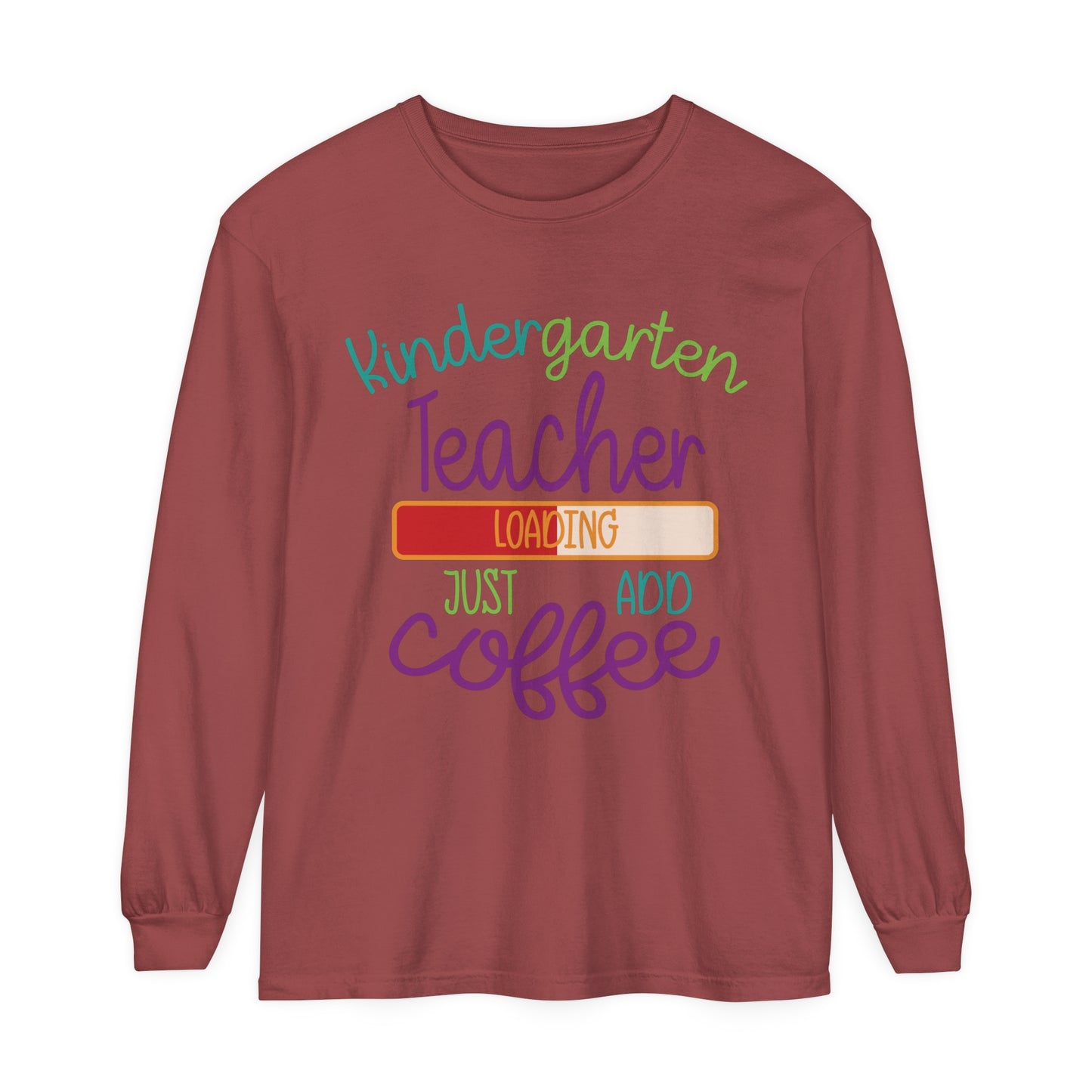 Kindergarten Teacher Loading Just Add Coffee Long Sleeve T-Shirt