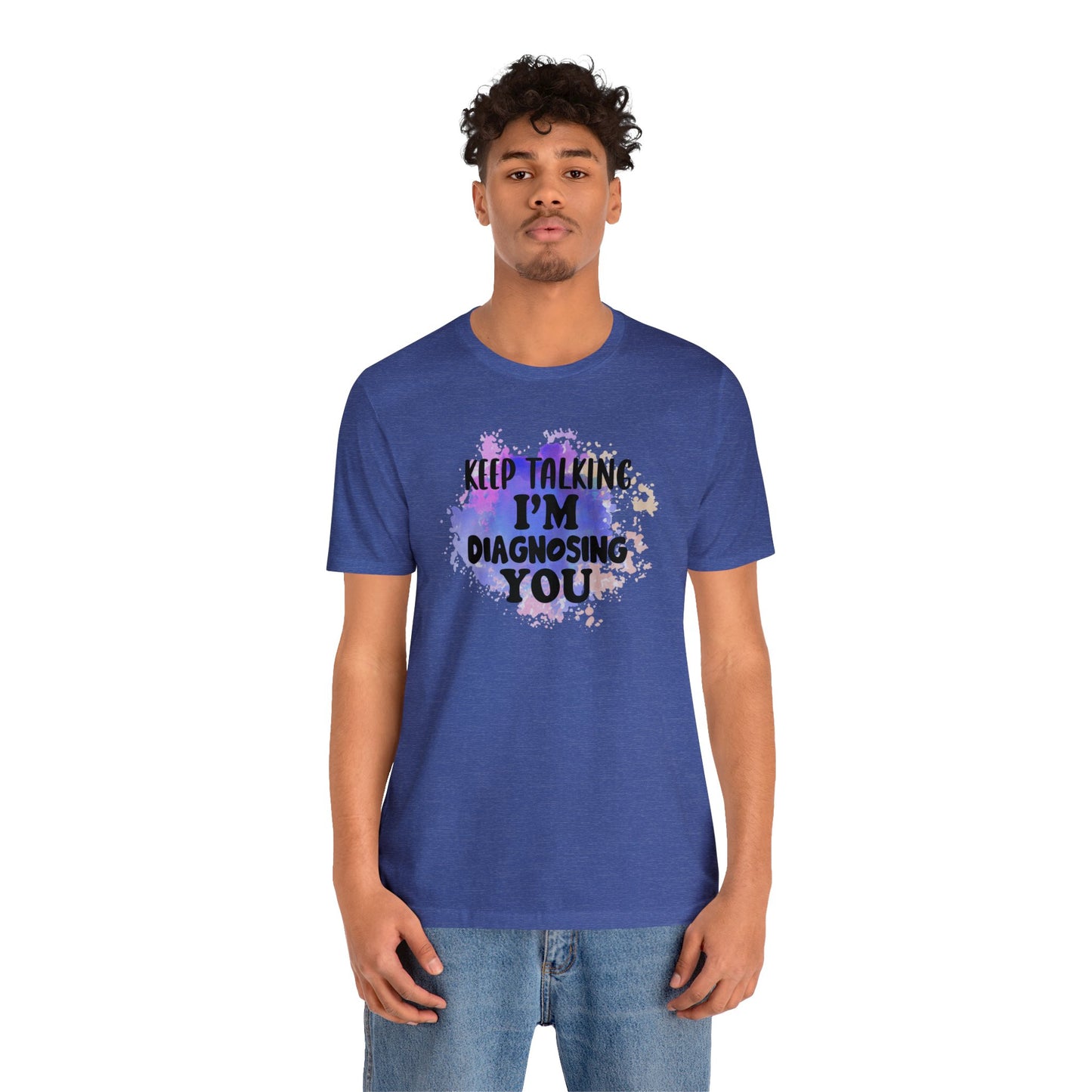 Keep Talking I'm Diagnosing you short sleeve Tshirt