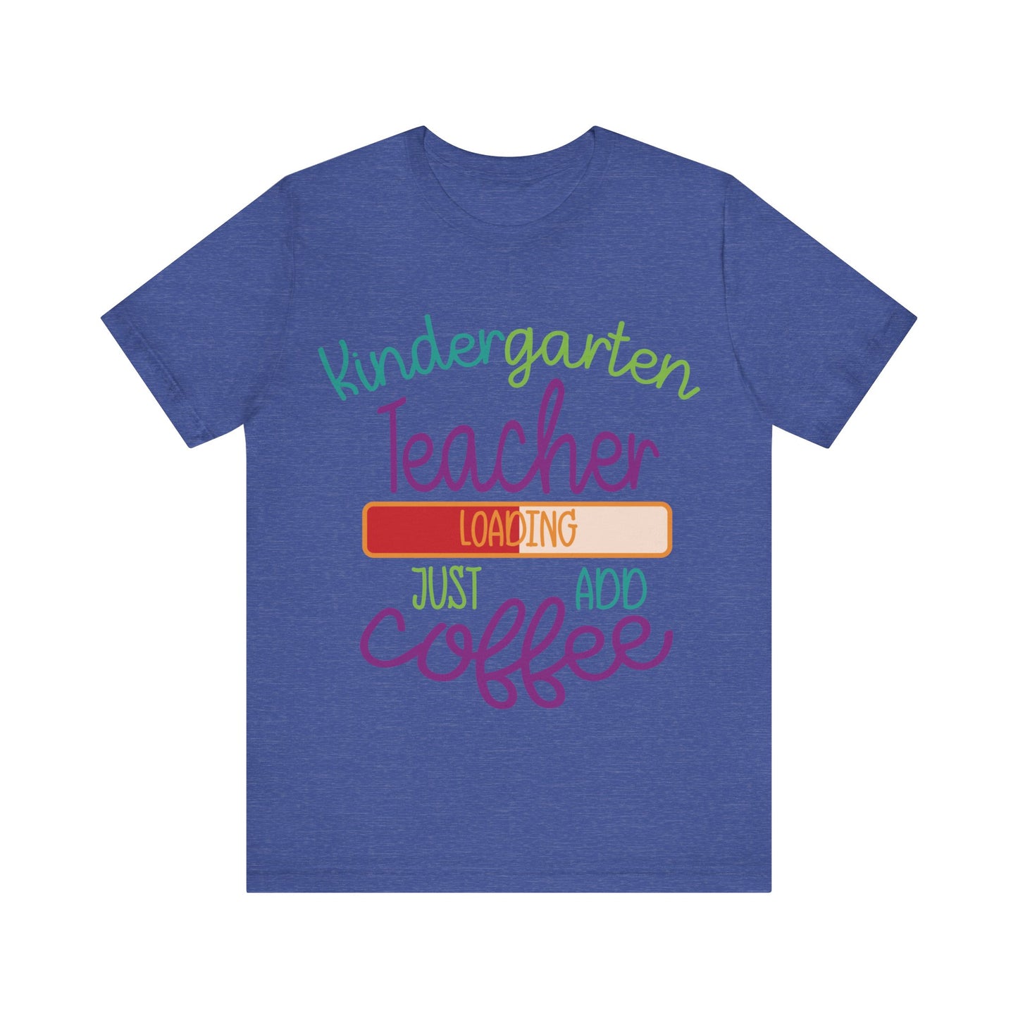 Kindergarten Teacher Loading Just Add Coffee Jersey Short Sleeve Tee