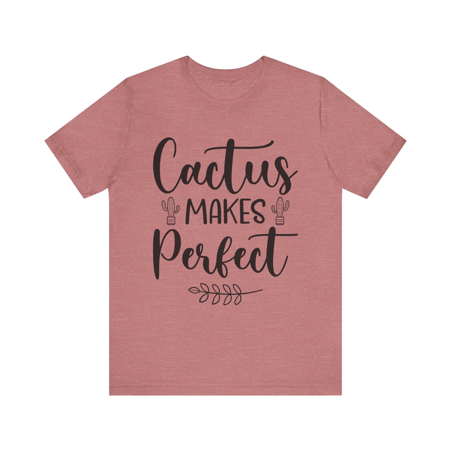 Cactus Makes Perfect Short Sleeve Tshirt