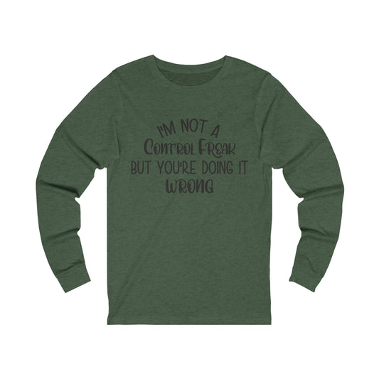 I'm Not a Control Freak But You're Doing It Wrong Long Sleeve Tee