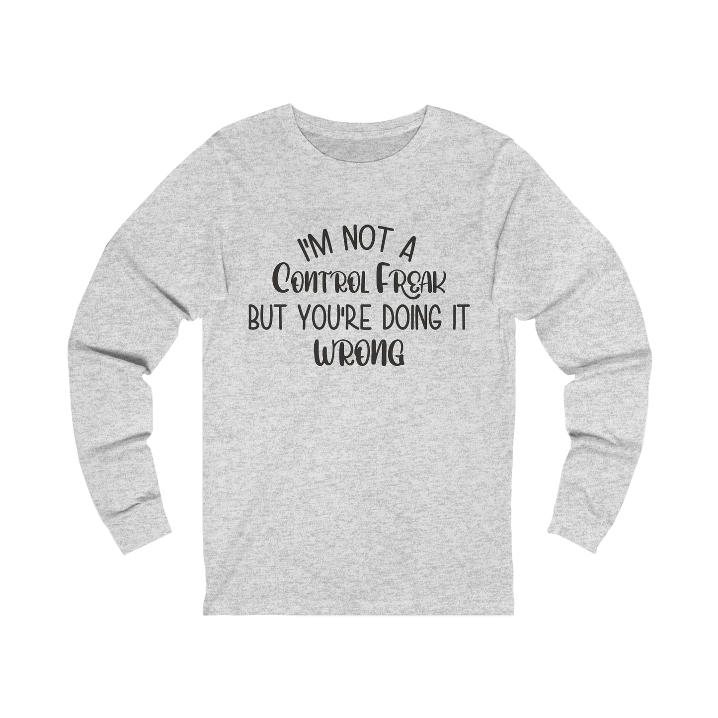 I'm Not a Control Freak But You're Doing It Wrong Long Sleeve Tee