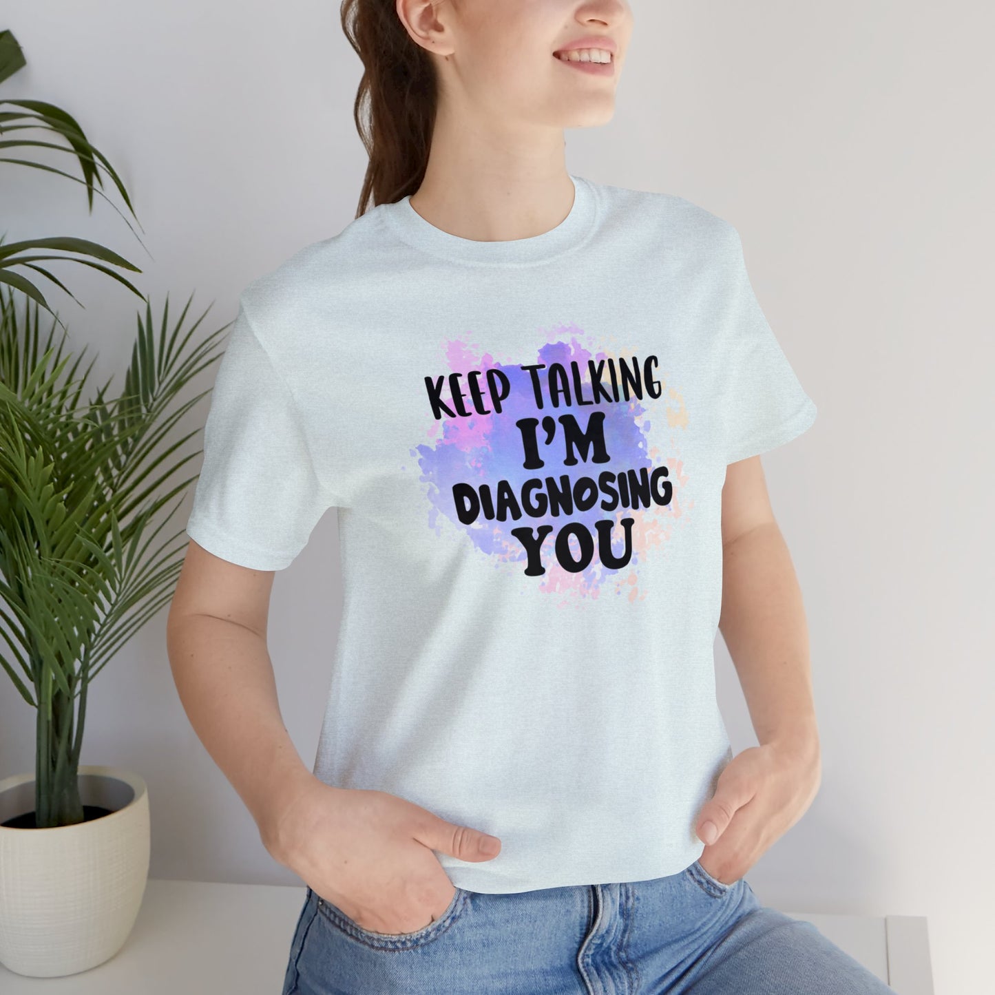 Keep Talking I'm Diagnosing you short sleeve Tshirt