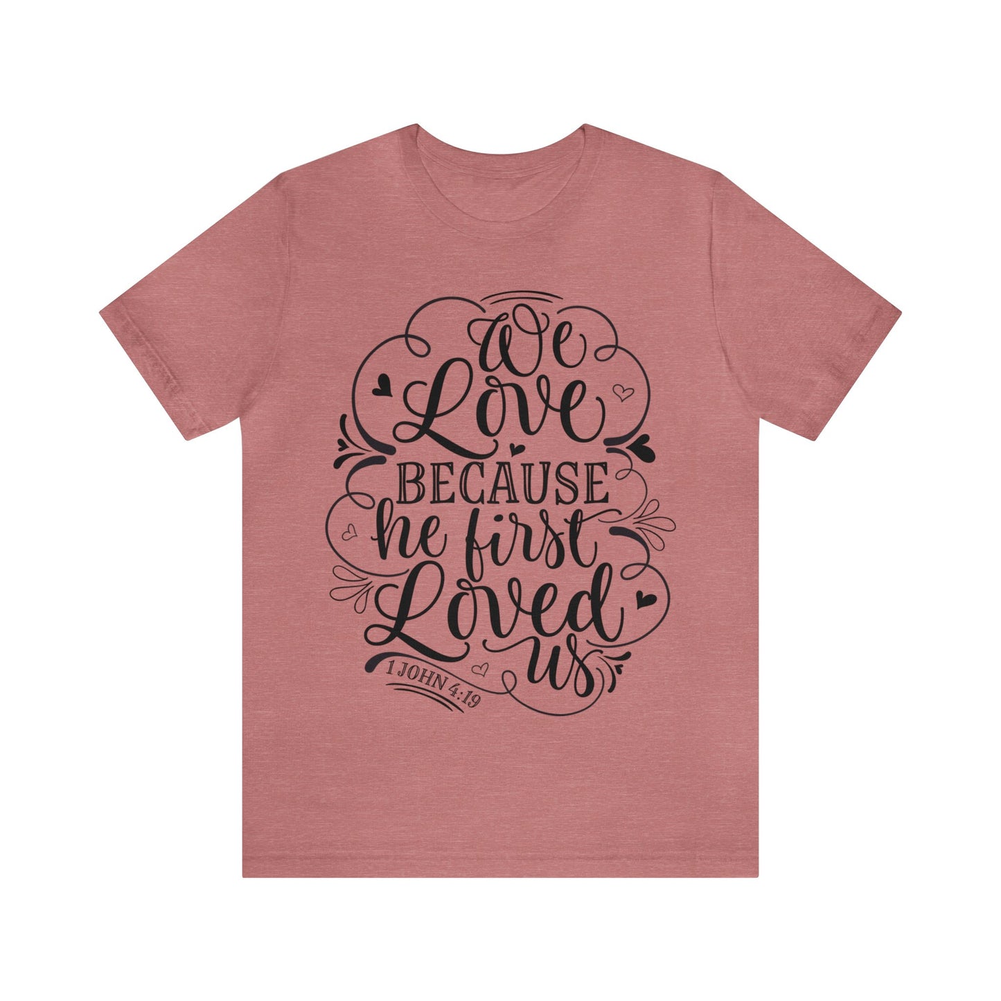 We Love Because He First Loved Us Short Sleeve Tshirt