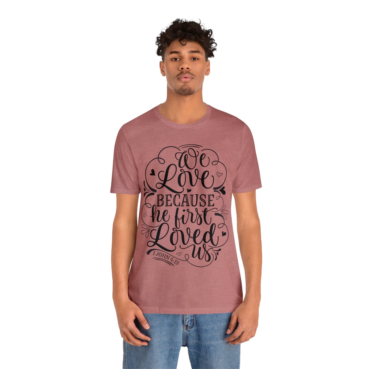 We Love Because He First Loved Us Short Sleeve Tshirt