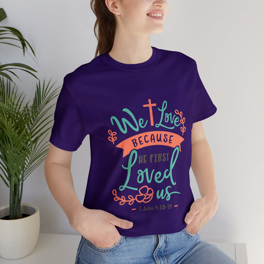 We Love Because He First Loved Us Short Sleeve Tshirt