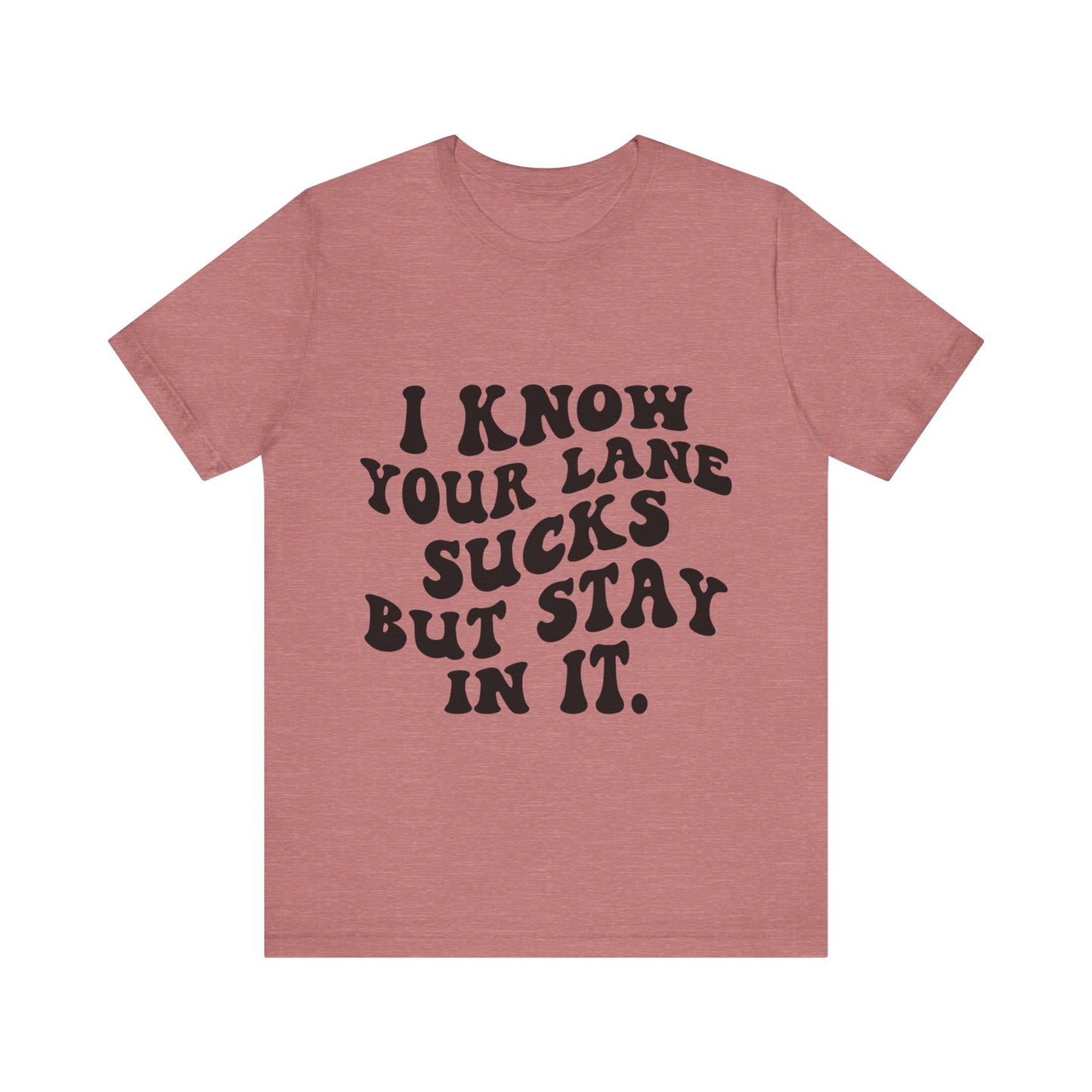 I Know Your Lane Sucks But Stay in It Short Sleeve Tee