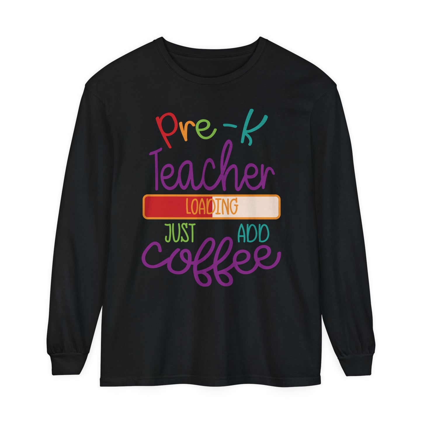 Pre-K Teacher Loading Just Add Coffee Long Sleeve T-Shirt
