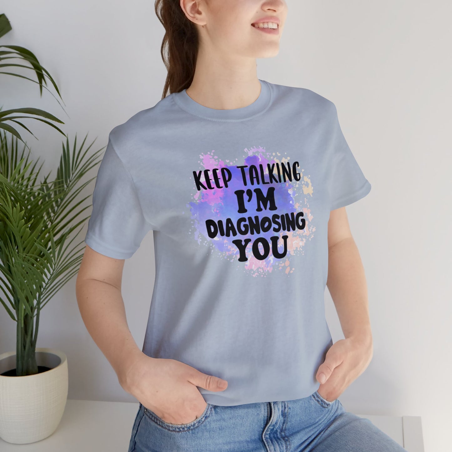Keep Talking I'm Diagnosing you short sleeve Tshirt