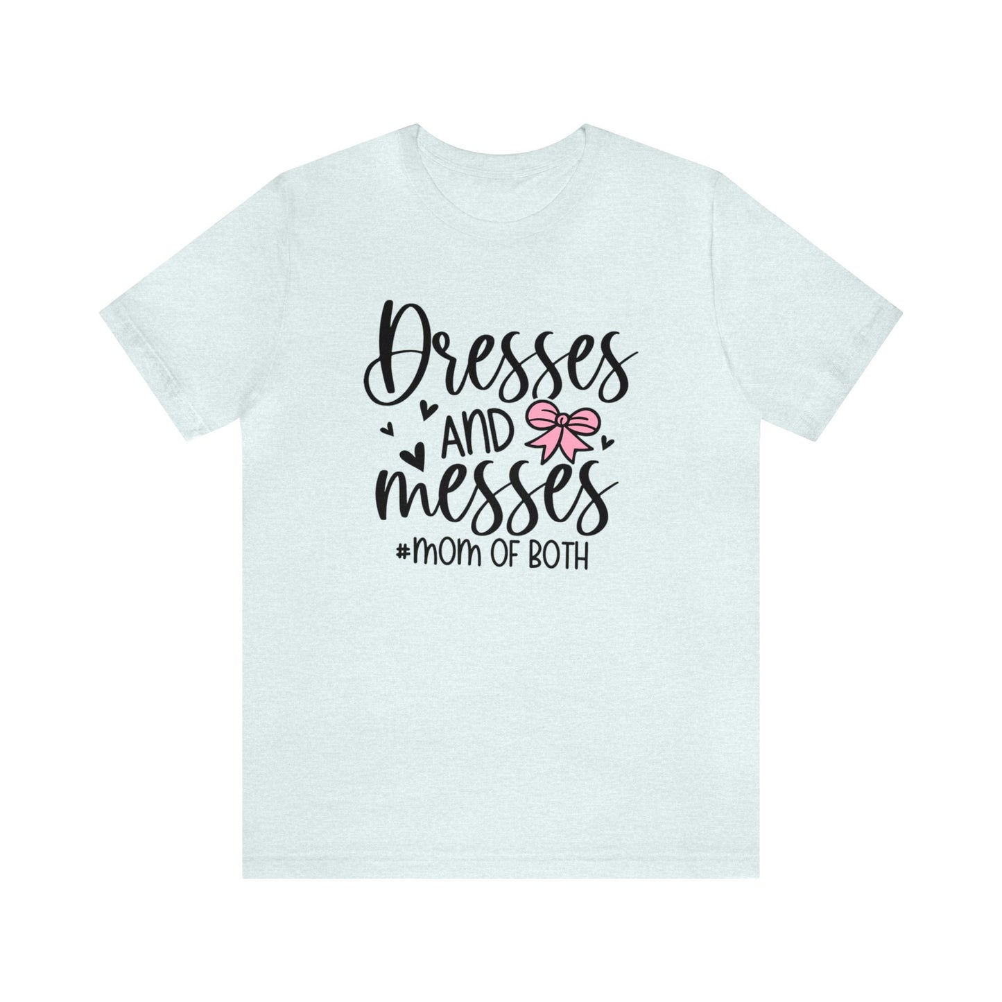 Dresses and Messes #Mom of Both short sleeve Tshirt