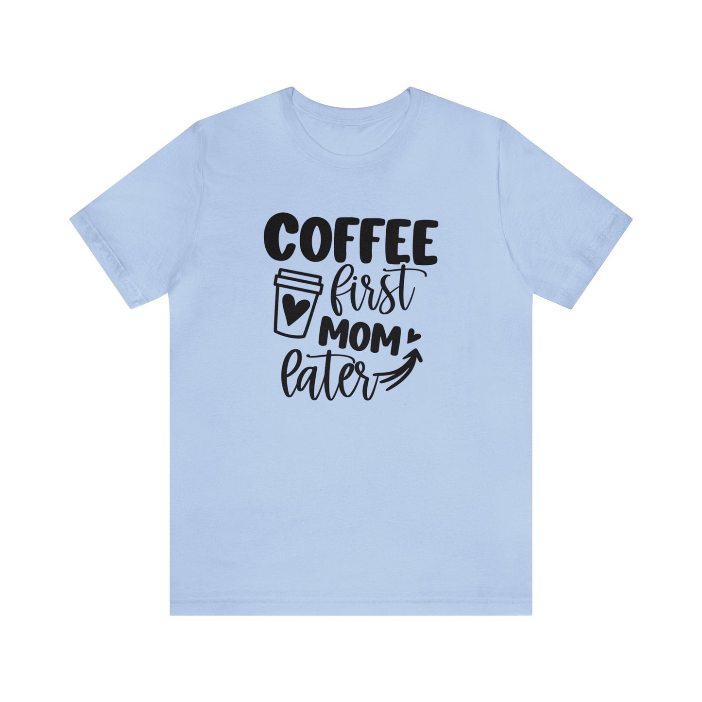 Coffee First Mom Later short sleeve tshirt