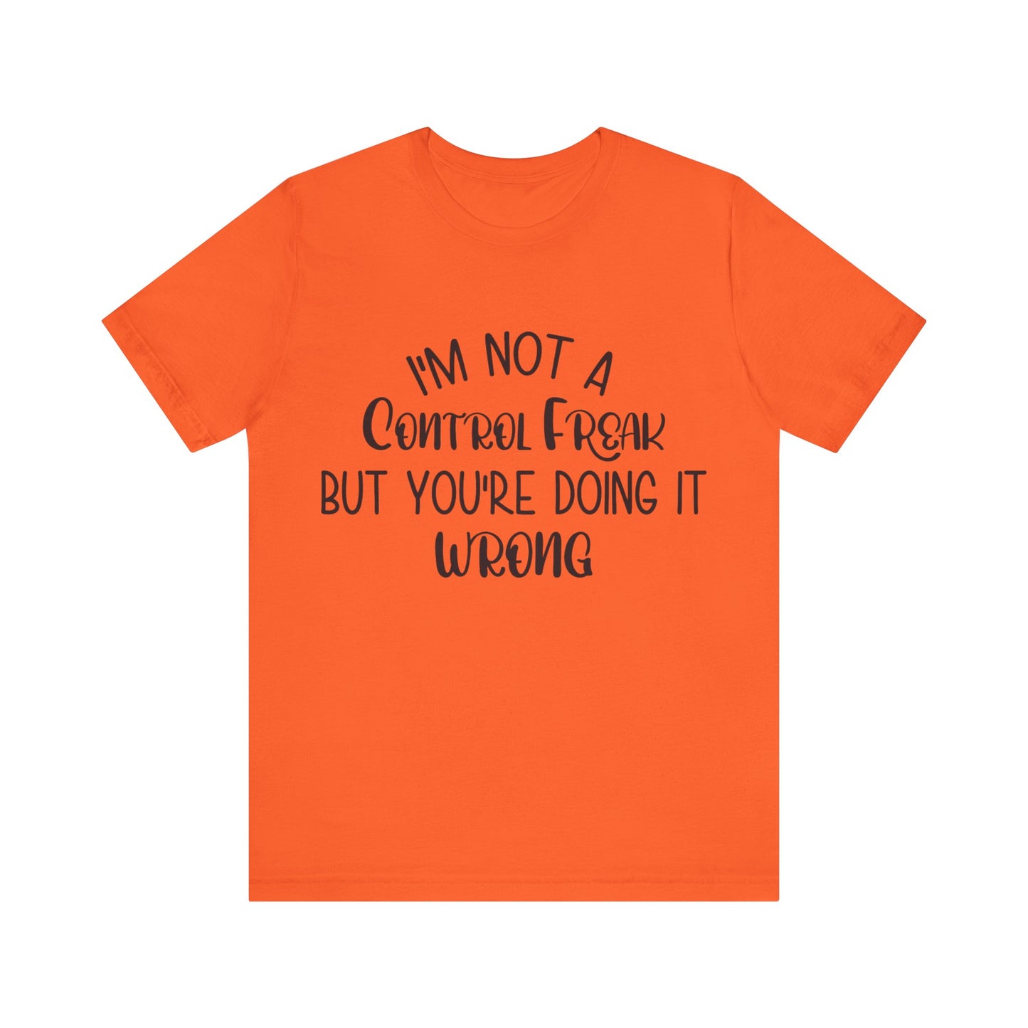 I'm Not a Control Freak But You're Doing It Wrong Short Sleeve Tee
