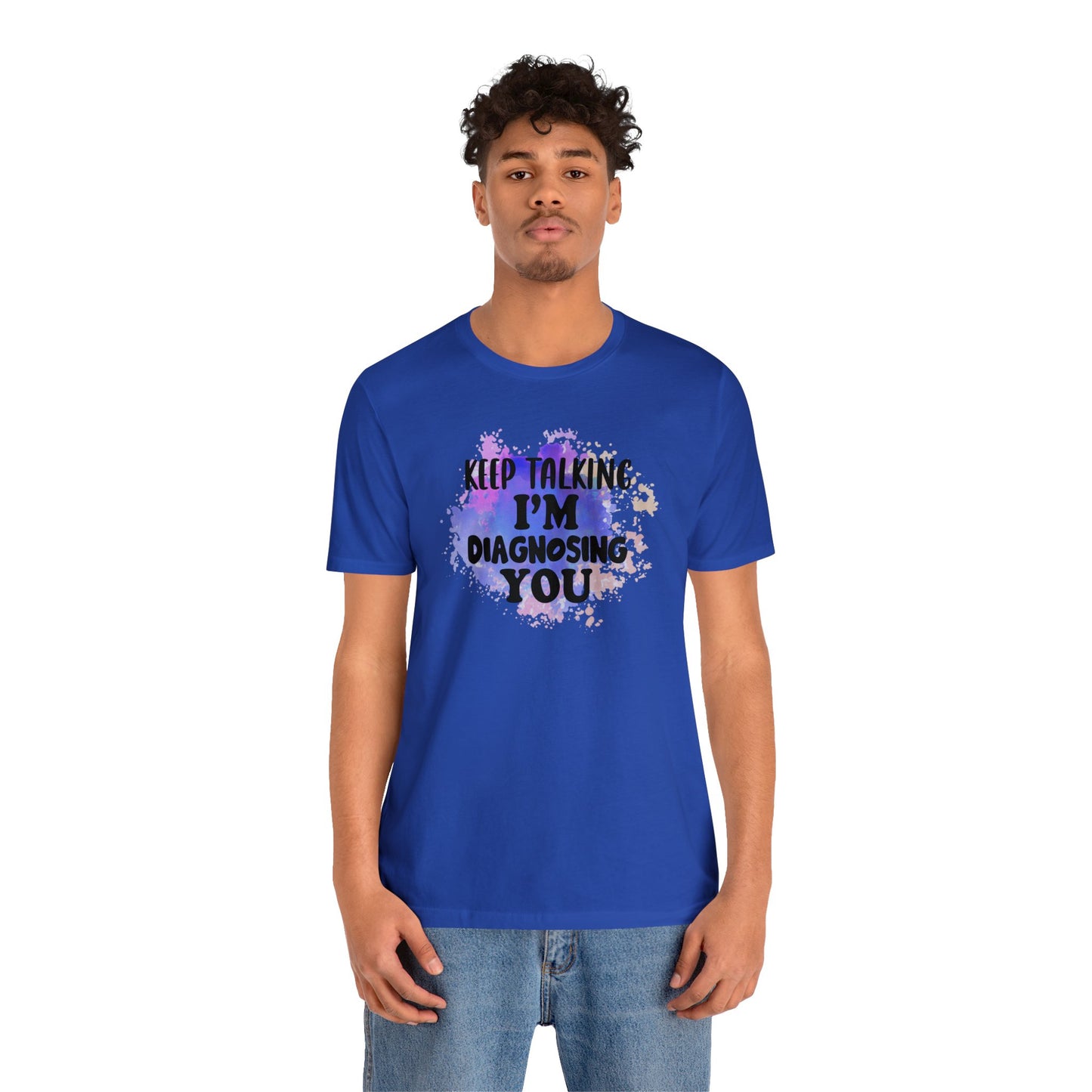 Keep Talking I'm Diagnosing you short sleeve Tshirt