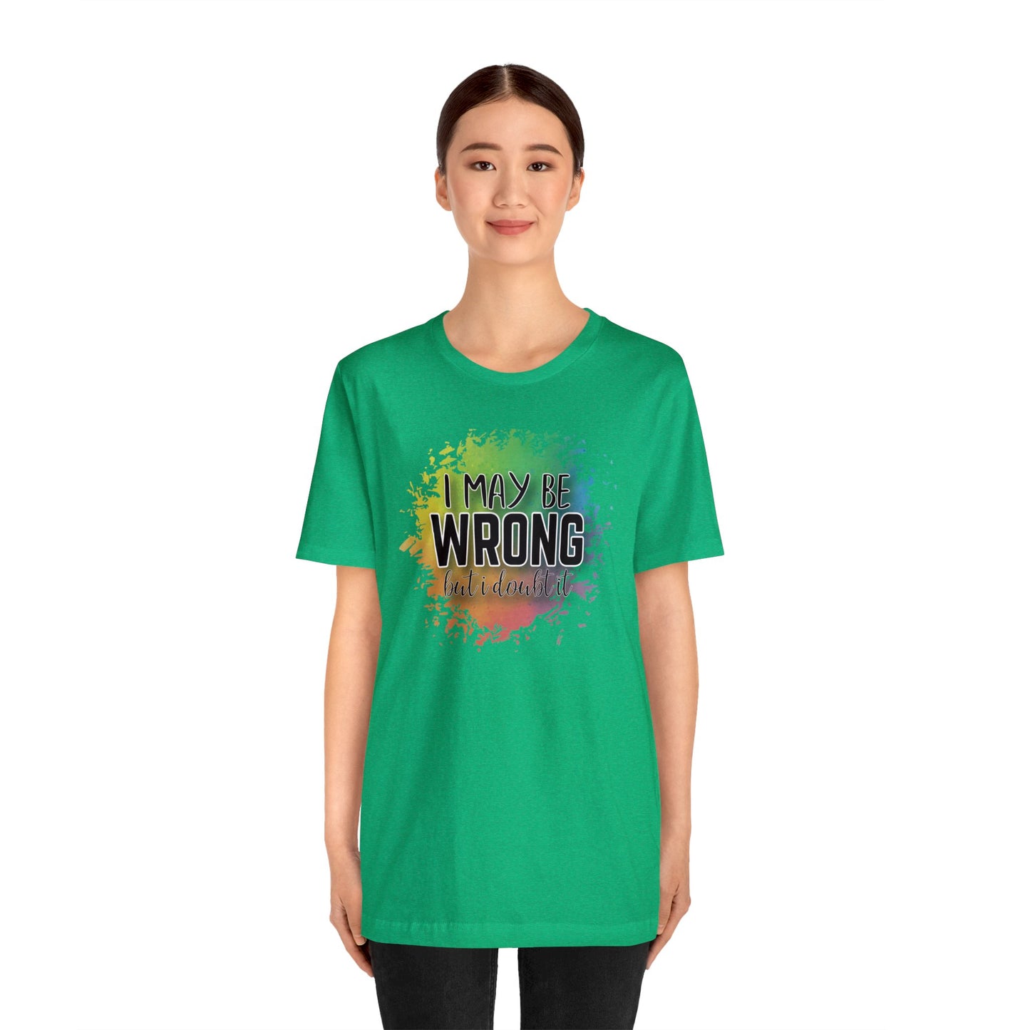 I may be wrong but I doubt it short sleeve Tshirt