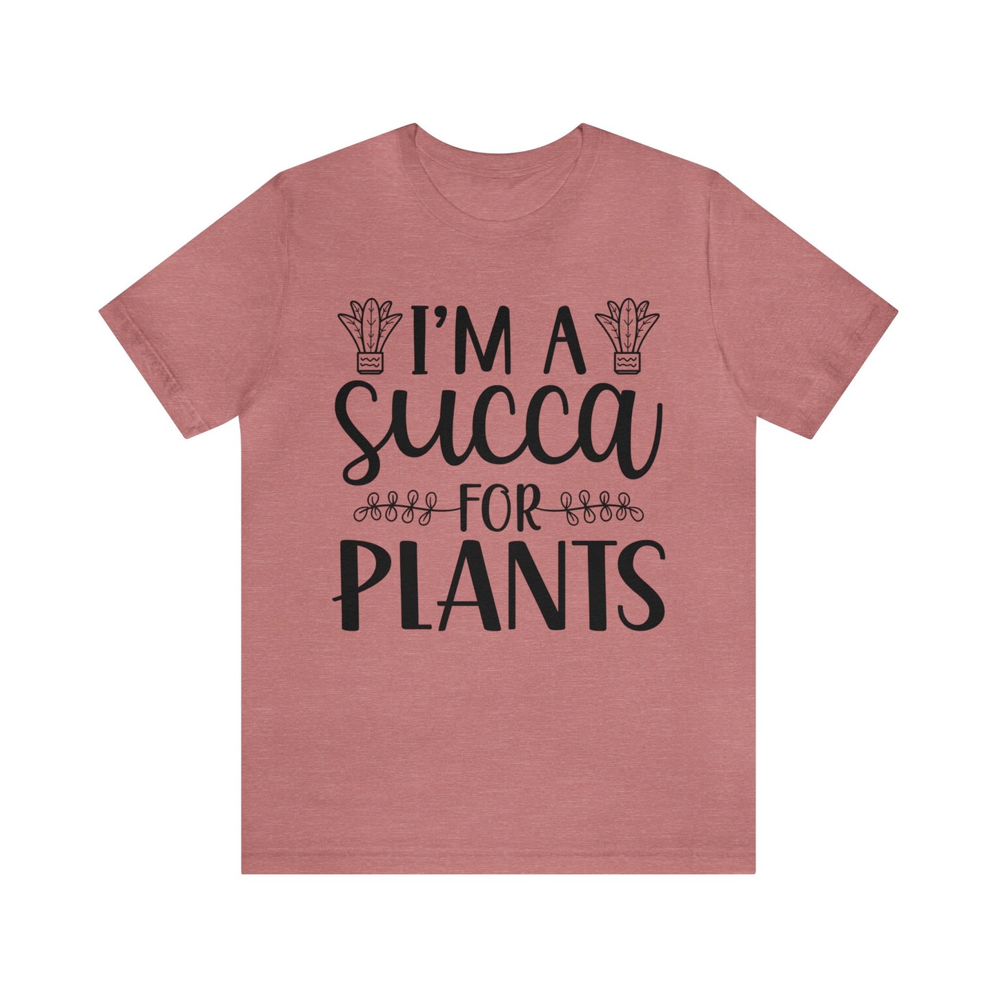 I'm A Succa for Plants Short Sleeve Tee