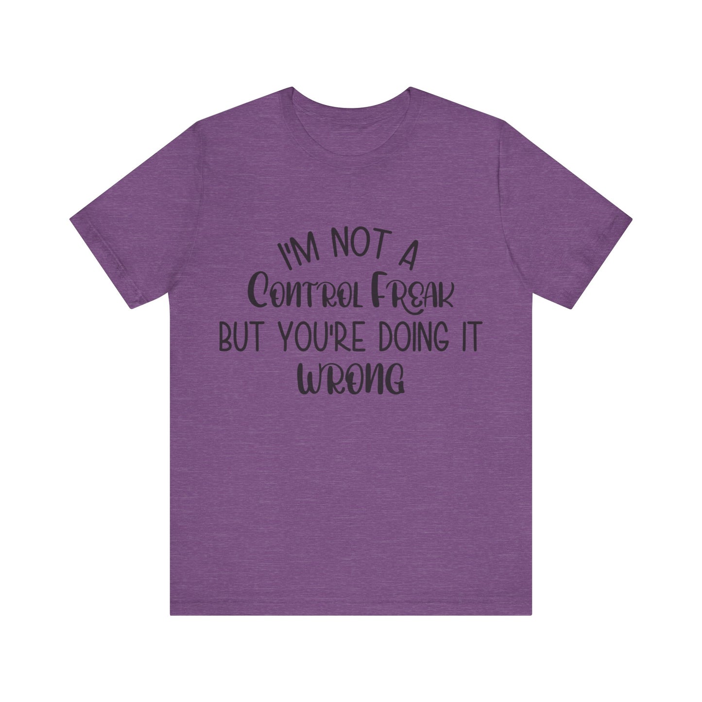 I'm Not a Control Freak But You're Doing It Wrong Short Sleeve Tee