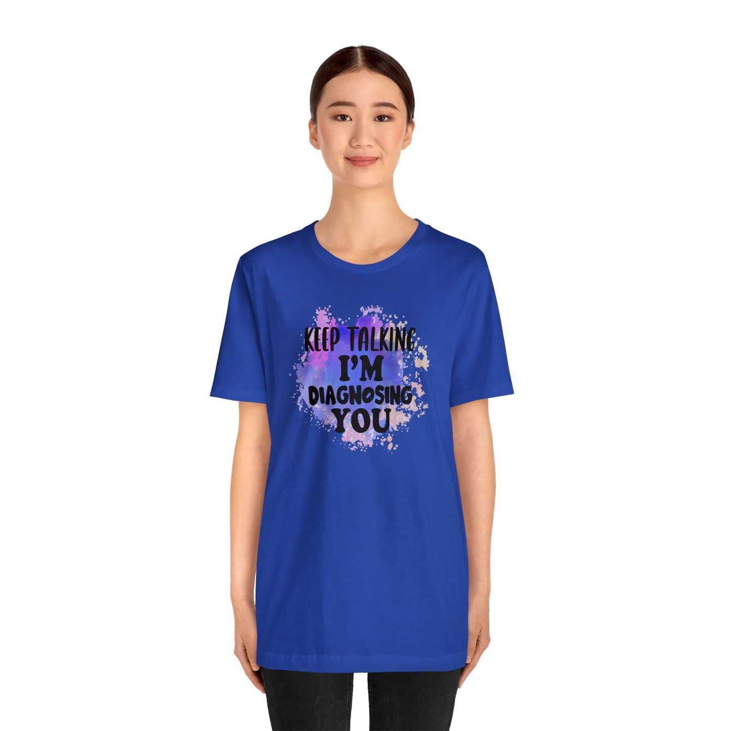 Keep Talking I'm Diagnosing you short sleeve Tshirt