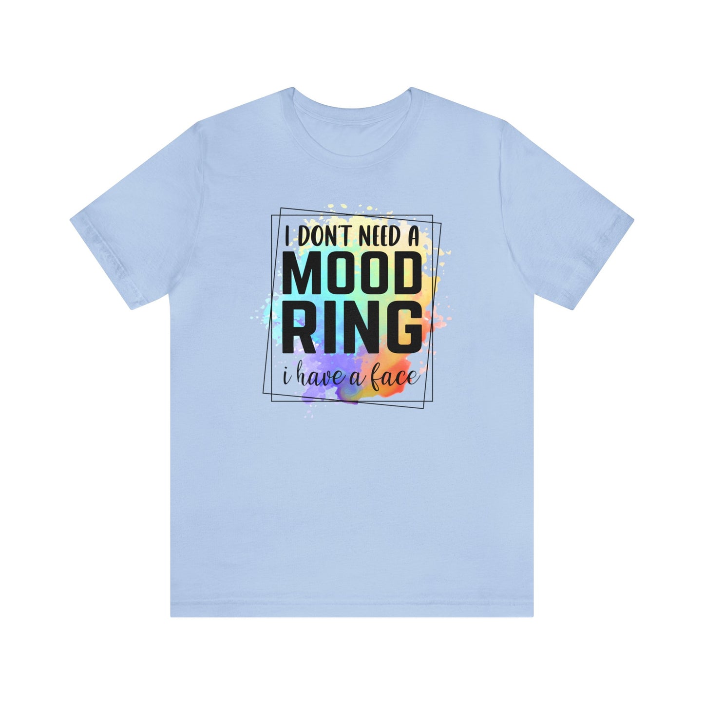 I Don't Need a Mood Ring - I have a face short sleeve Tshirt