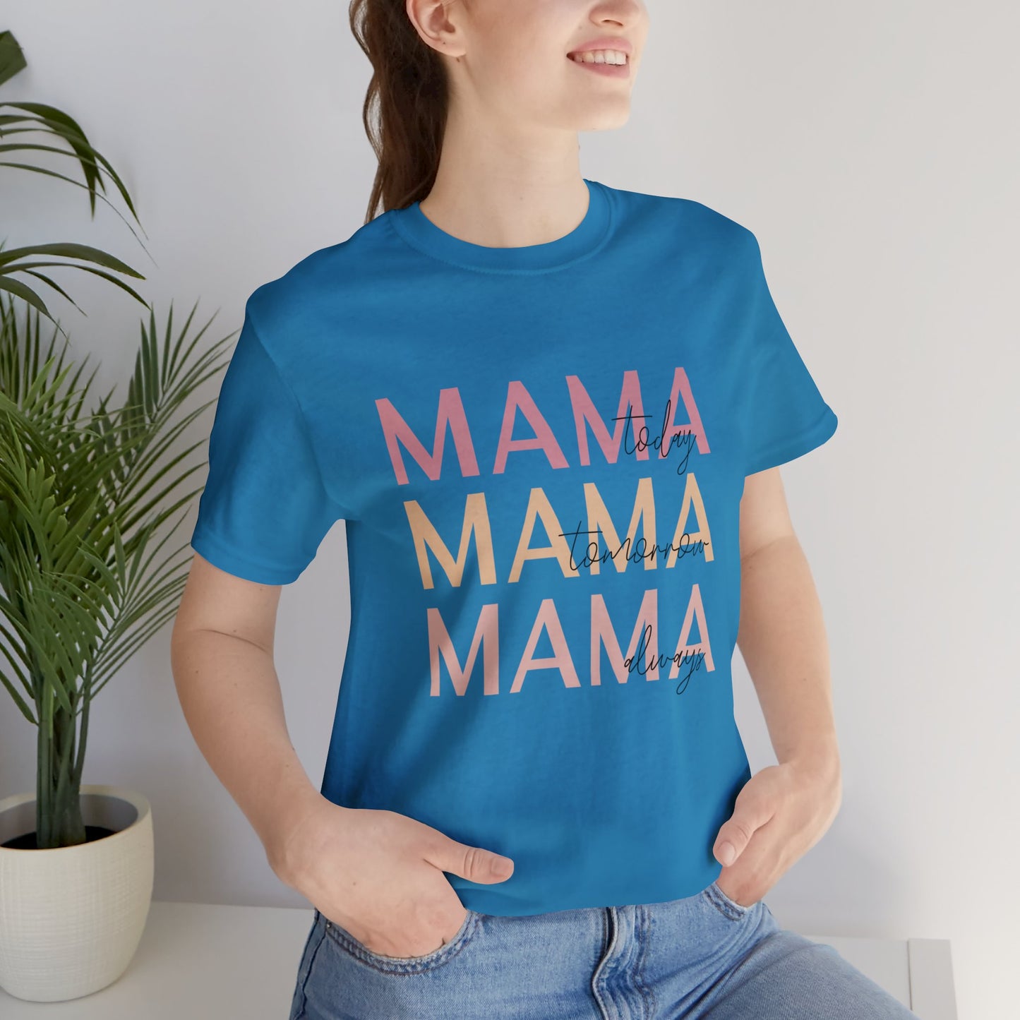 Mama Today, Mama Tomorrow, Mama Always short sleeve tshirt