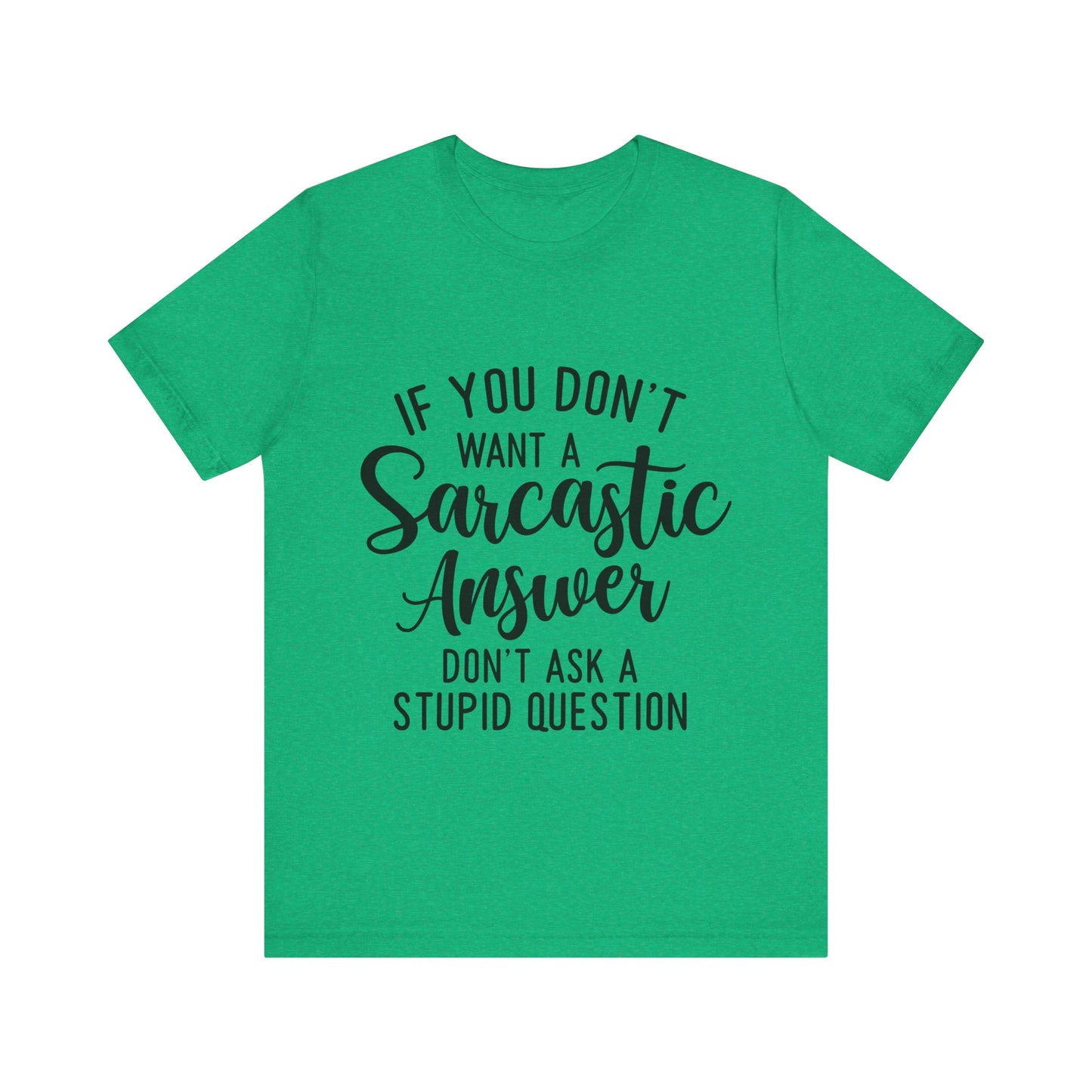 If You Don't Want a Sarcastic Answer Don't Ask a Stupid Question Short Sleeve Tee