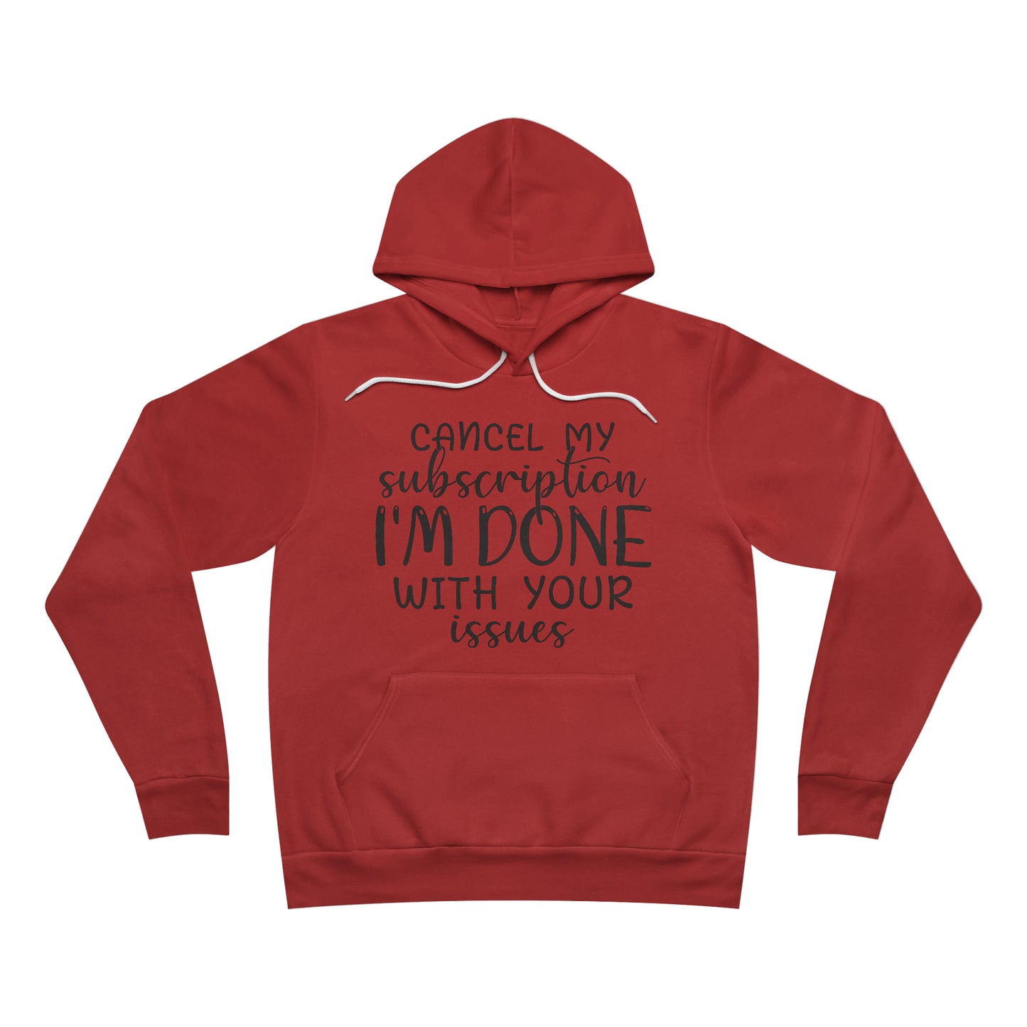 Cancel my Subscription I'm Done With your Issues Fleece Pullover Hoodie