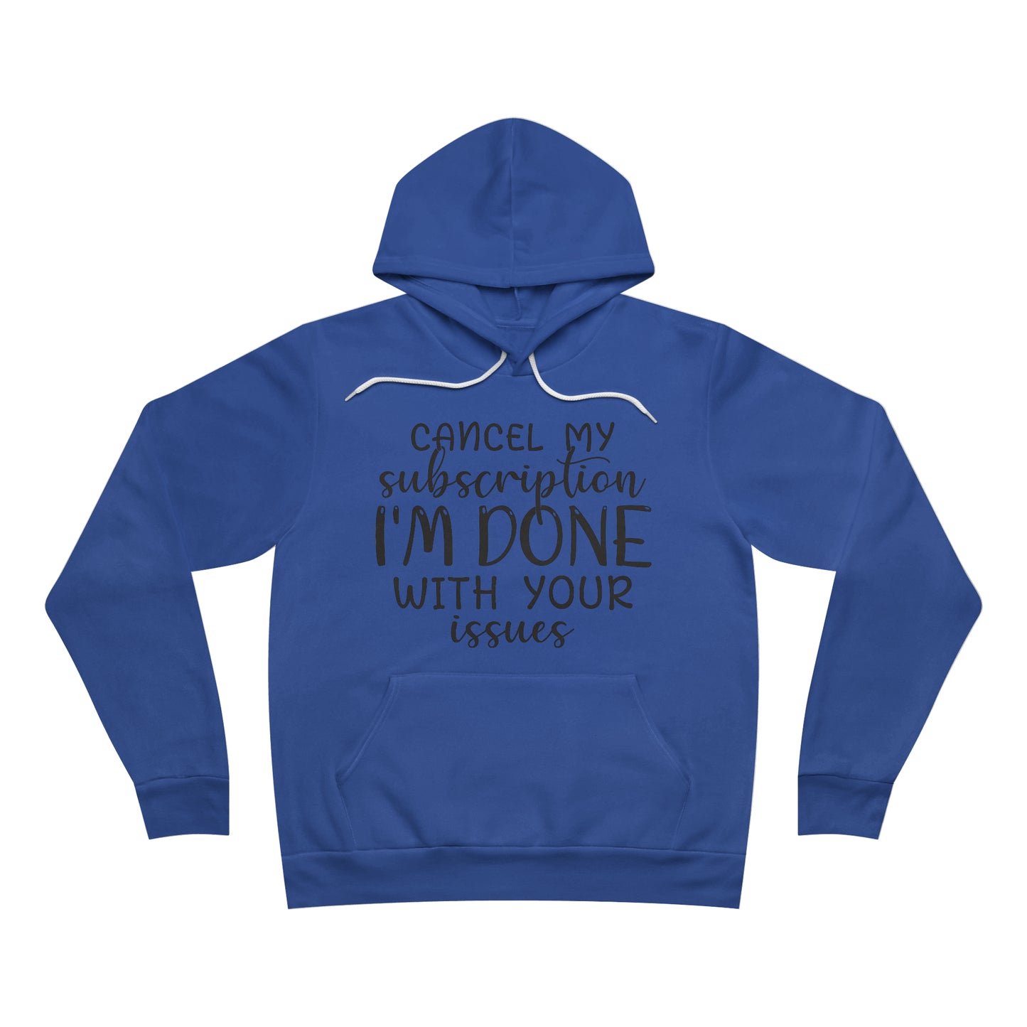 Cancel my Subscription I'm Done With your Issues Fleece Pullover Hoodie