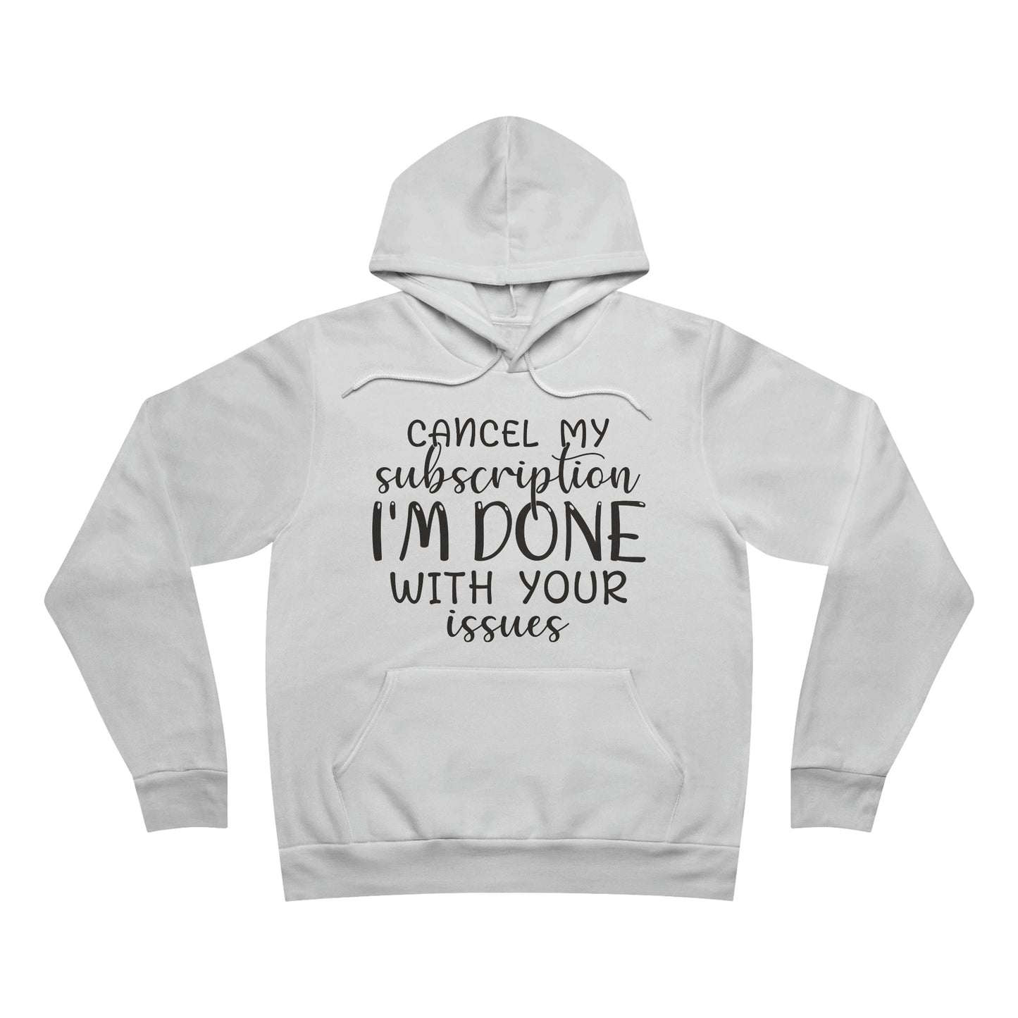 Cancel my Subscription I'm Done With your Issues Fleece Pullover Hoodie