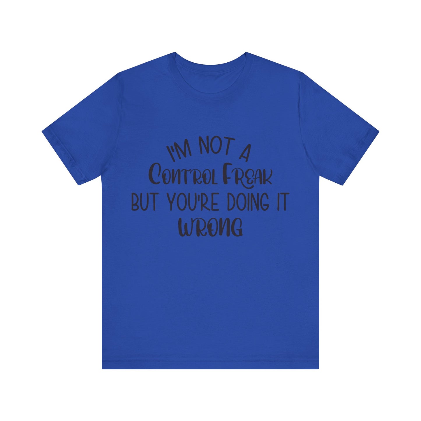 I'm Not a Control Freak But You're Doing It Wrong Short Sleeve Tee