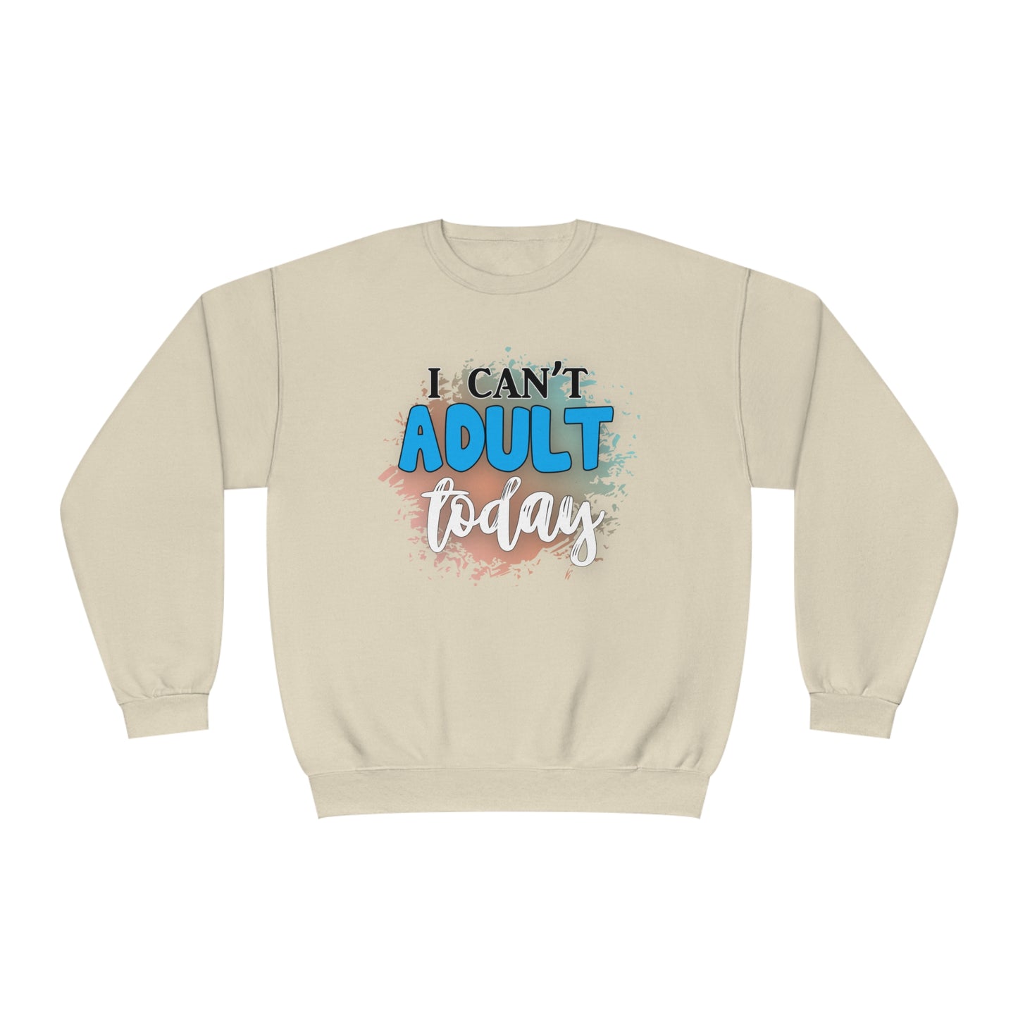I Can't Adult Today Crewneck Sweatshirt