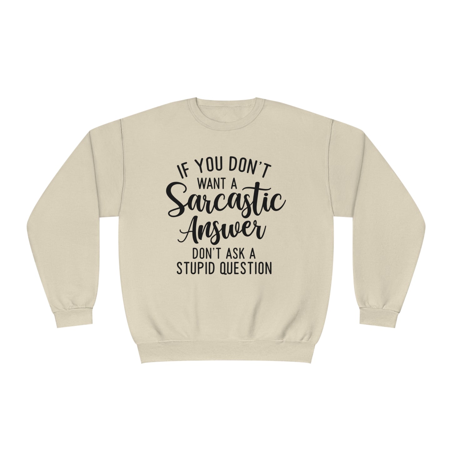 If You Don't Want a Sarcastic Answer Don't  Ask a Stupid Question Crewneck Sweatshirt