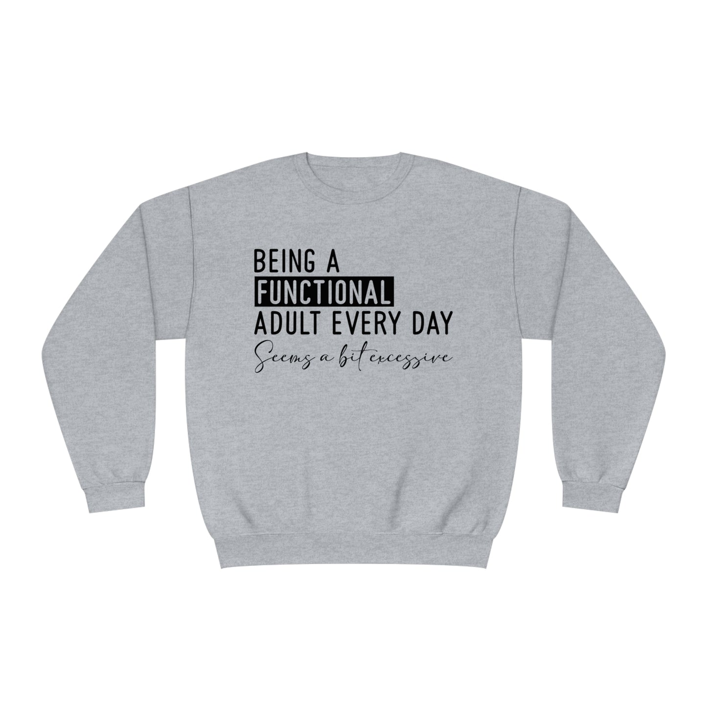 Being a Functional Adult Everyday Seems a Bit Excessive Crewneck Sweatshirt