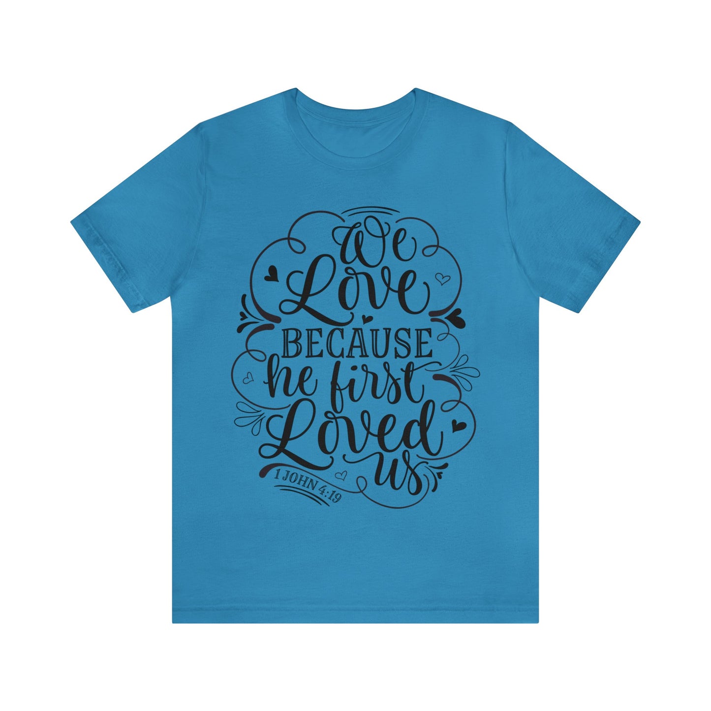 We Love Because He First Loved Us Short Sleeve Tshirt