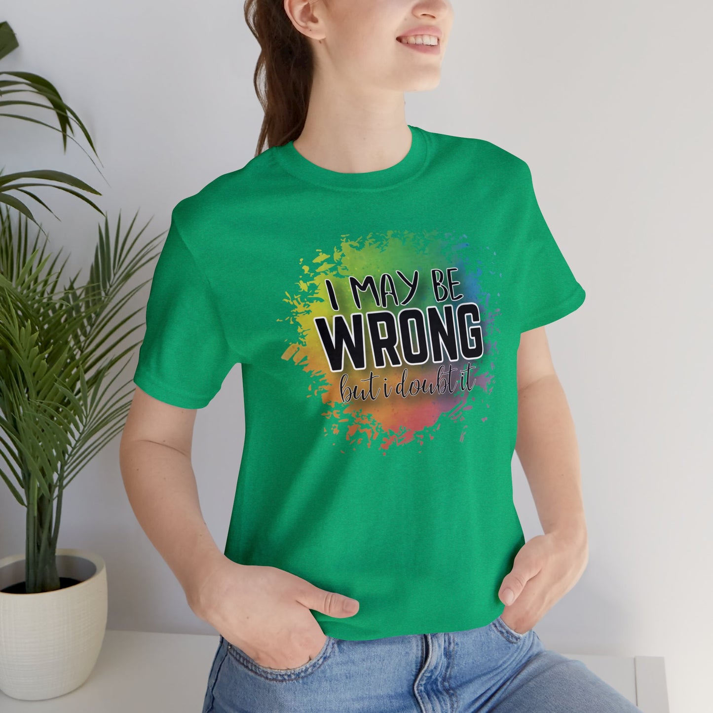 I may be wrong but I doubt it short sleeve Tshirt