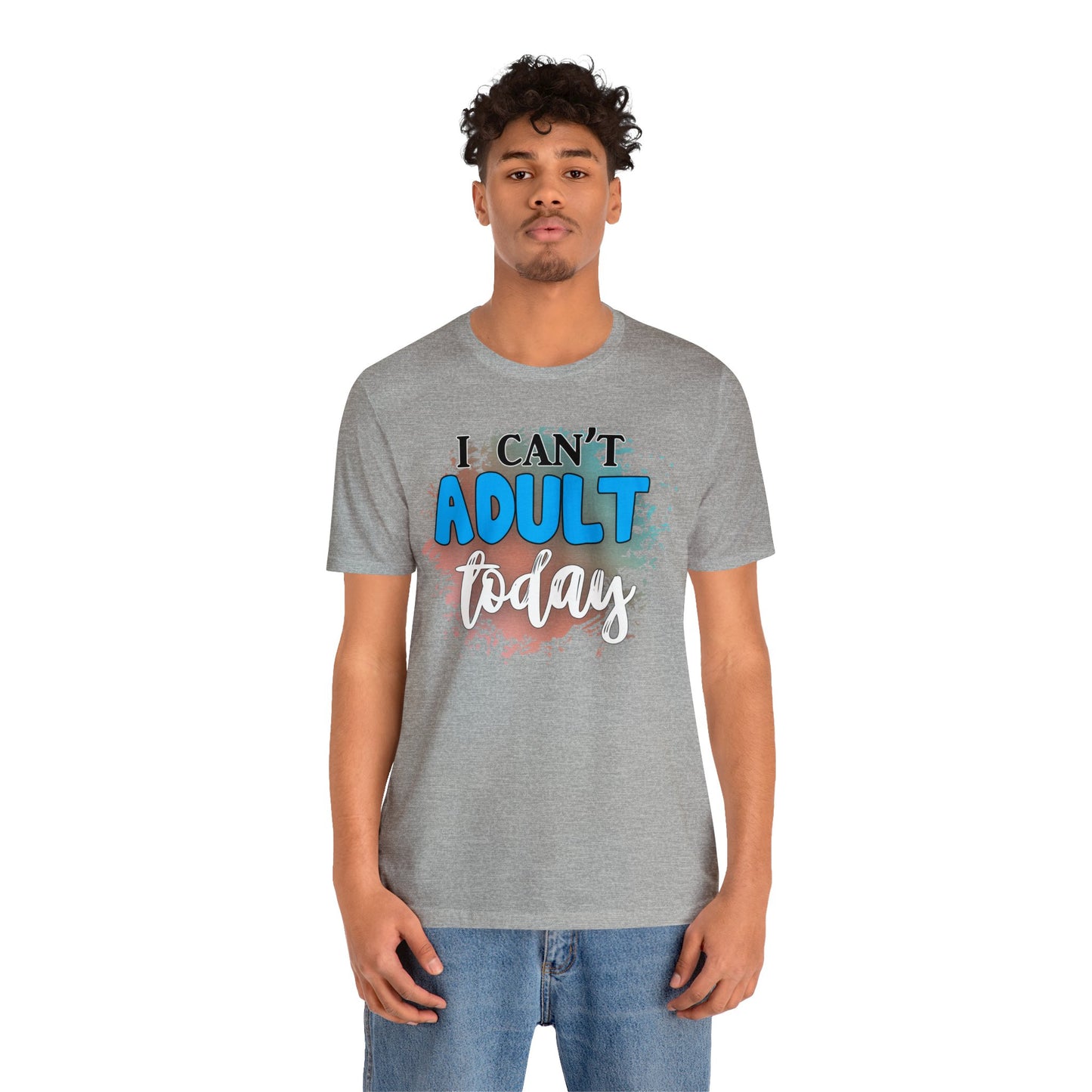 I Can't Adult Today short sleeve Tshirt
