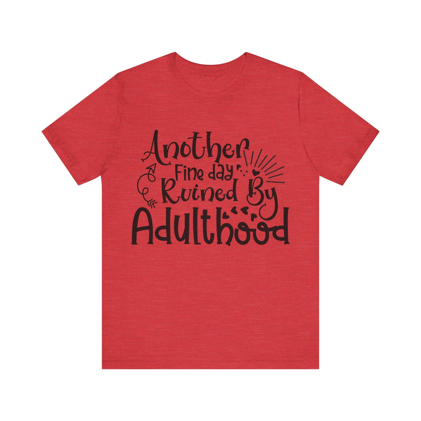 Another Fine Day Ruined by Adulthood Short Sleeve Tee
