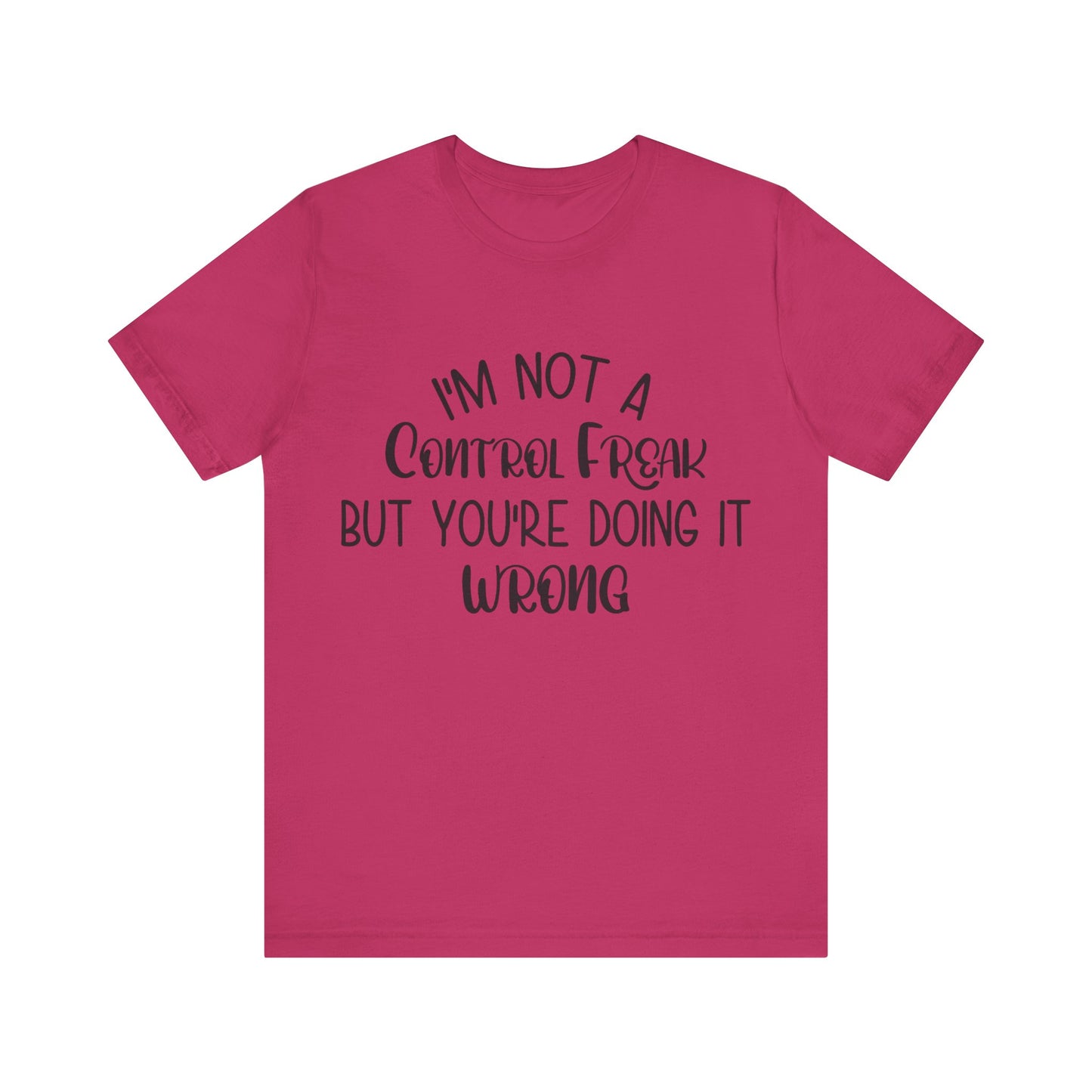 I'm Not a Control Freak But You're Doing It Wrong Short Sleeve Tee