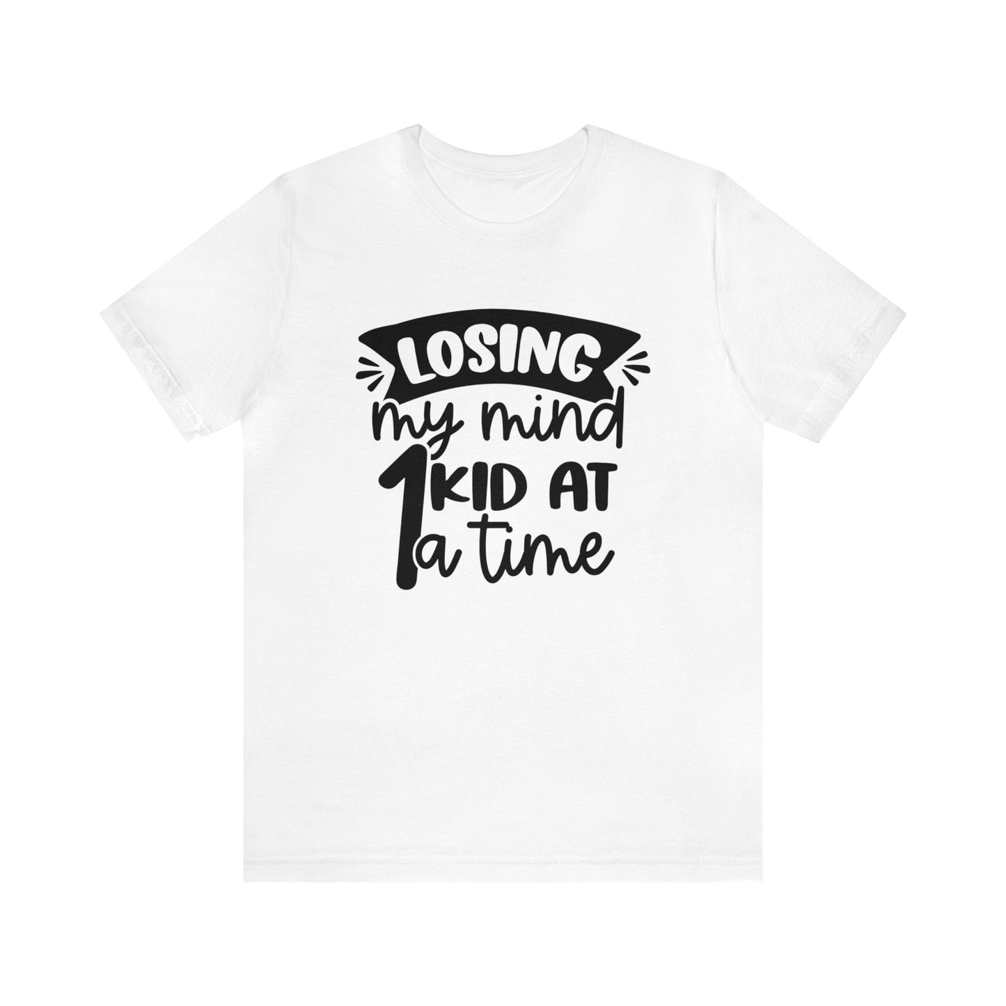 Losing my Mind 1 Kid at a Time short sleeve tshirt