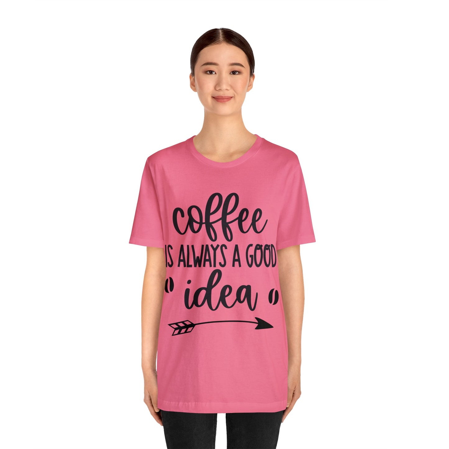 Coffee is always a good idea shirt short sleeve Tshirt