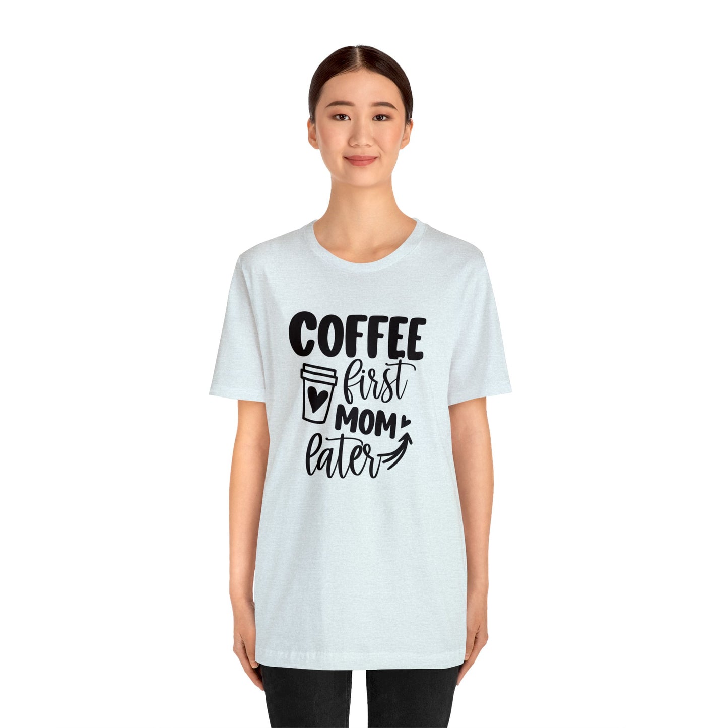 Coffee First Mom Later short sleeve tshirt