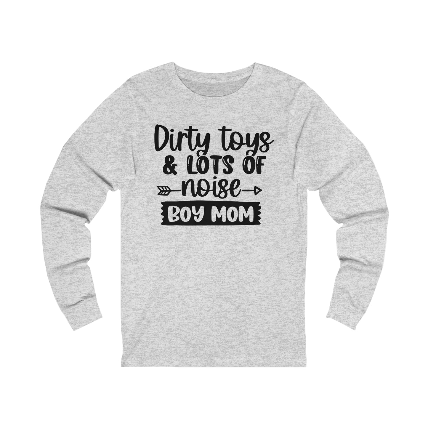 Dirty Toys & Lots of Noise #boymom long sleeve tshirt
