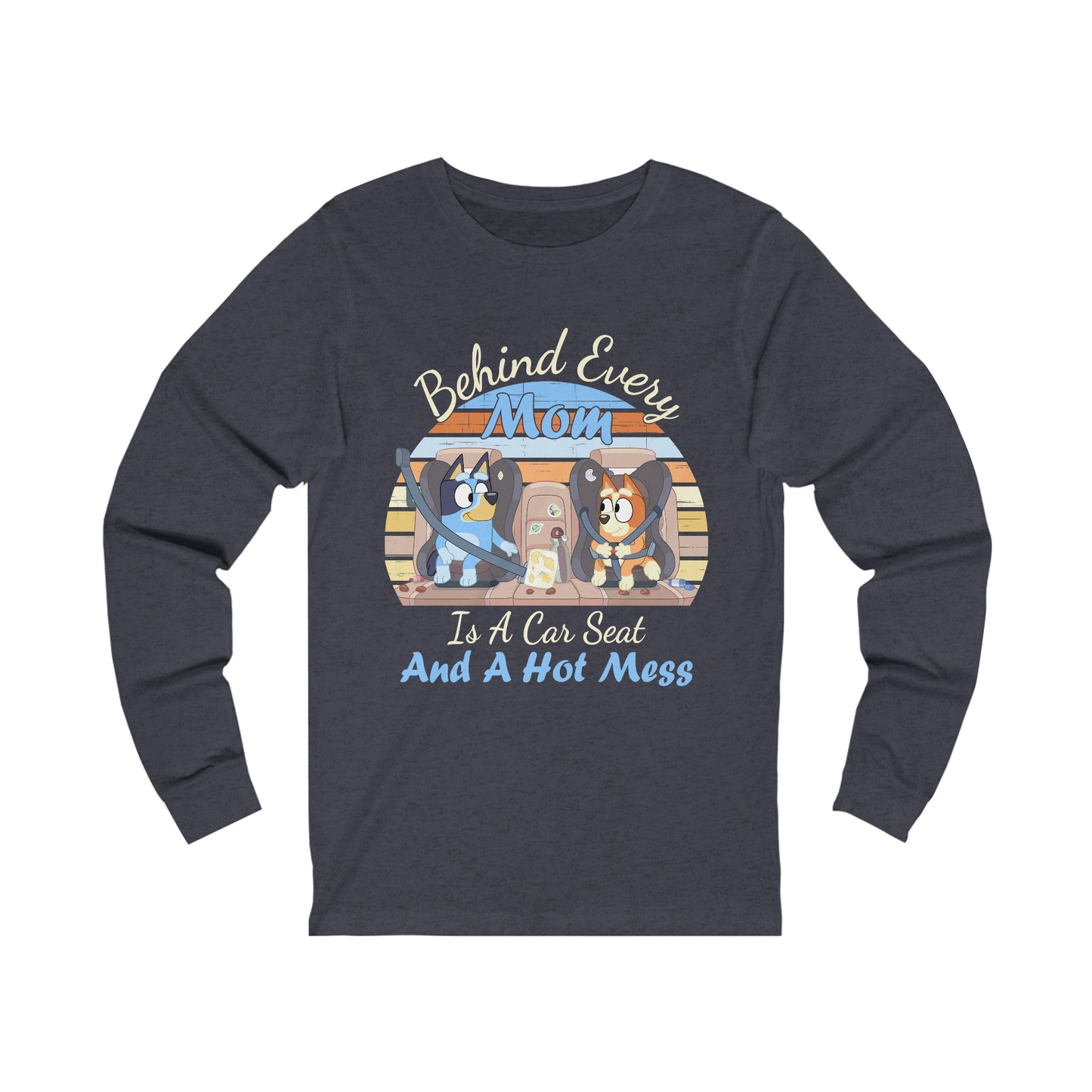 Behind Every Mom is a Car Seat and a Hot Mess Long Sleeve Tshirt