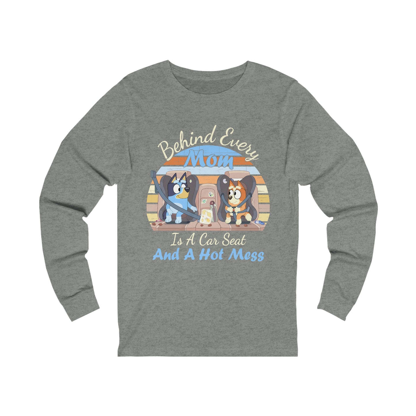 Behind Every Mom is a Car Seat and a Hot Mess Long Sleeve Tshirt