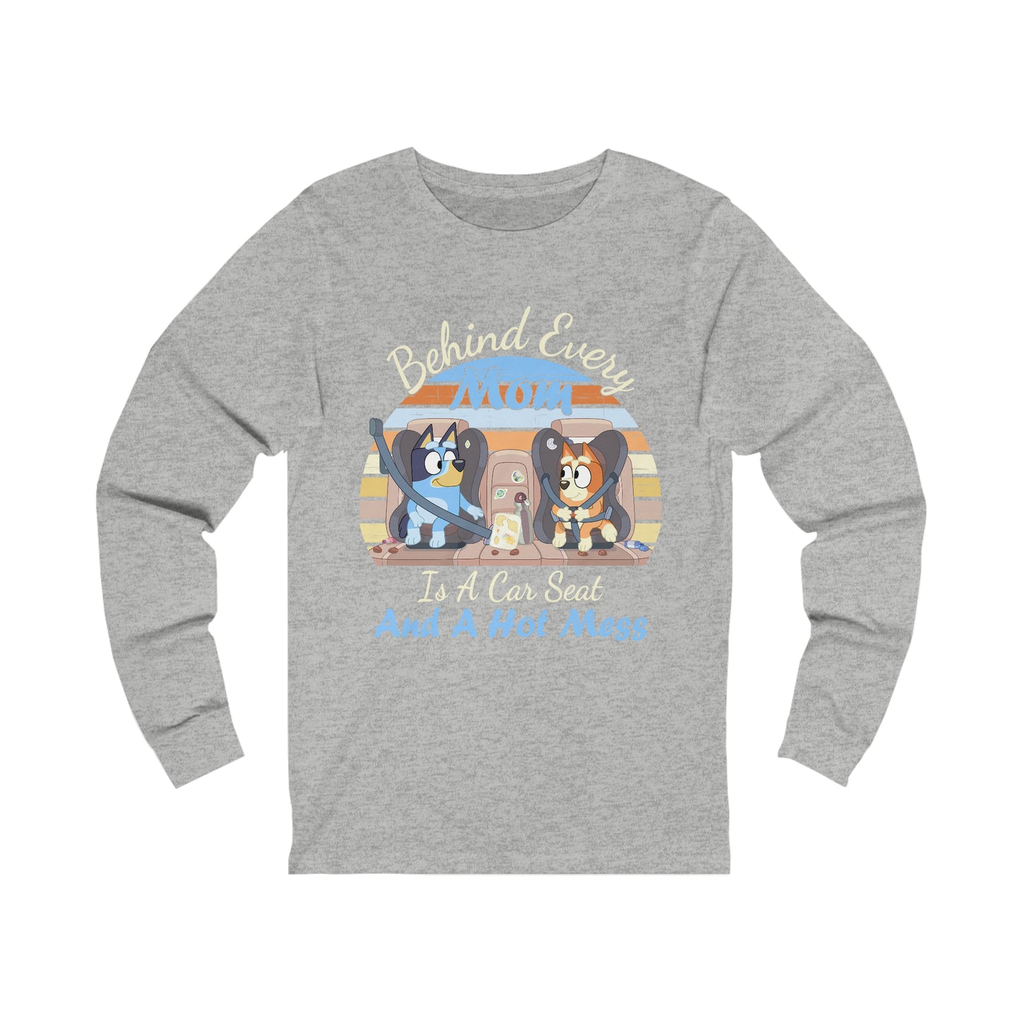 Behind Every Mom is a Car Seat and a Hot Mess Long Sleeve Tshirt